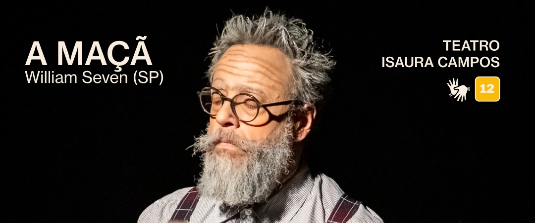 Cartaz do espetáculo A Maçã, de William Seven (SP). Um palco escuro, uma pessoa de cabelos grisalhos, barba branca e óculos está sentada sob um foco de luz. Informações: Teatro Isaura Campos, 02/09 às 19h, classificação 12 anos, acessibilidade em libras. 