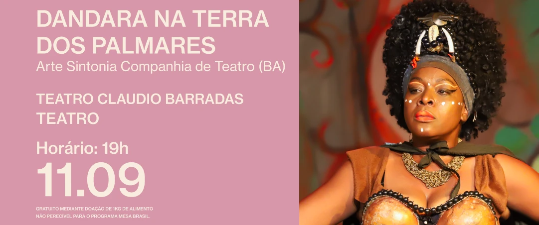 Dandara na Terra dos Palmares, da Arte Sintonia Companhia de Teatro (BA). Em cena, uma pessoa com figurino inspirado na cultura afro-brasileira posa diante de um fundo colorido. Informações: Teatro Cláudio Barradas, 11/09 às 19h, classificação livre.