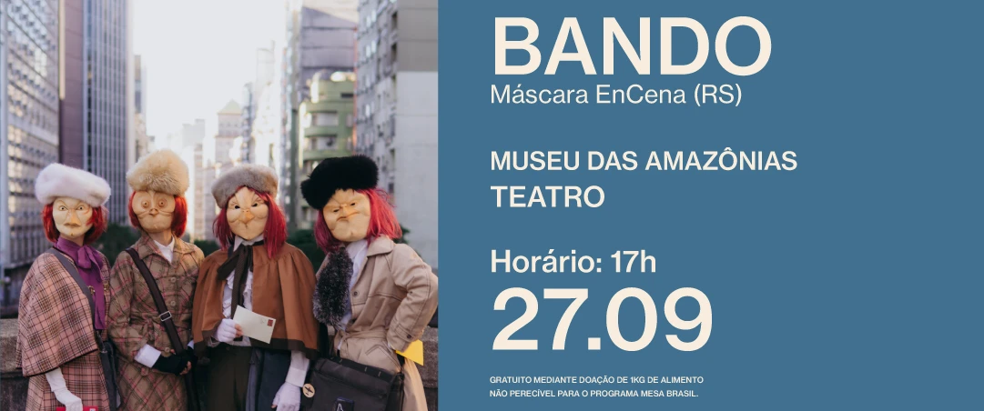 BANDO, da Máscara EnCena (RS). Em cena, pessoas usam máscaras e figurinos inspirados em personagens antigos durante uma intervenção urbana. Informações: Museu das Amazônias, 27/09 às 17h, classificação livre, acessibilidade em Libras.