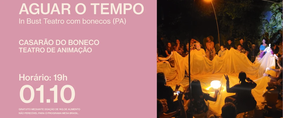 Aguar o Tempo, do In Bust Teatro com Bonecos. Em cena, artistas, máscaras e bonecos compõem um ambiente inspirado nas memórias e ancestralidades amazônicas. Informações: Casarão do Boneco, 01/10 às 19h, classificação livre, acessibilidade em Libras.