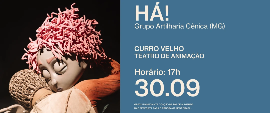 HA!, do Grupo Artilharia Cênica. Em cena, personagens e bonecos compõem um universo lúdico inspirado nos sonhos e na imaginação infantil. Informações: Teatro Margarida Schivasappa, 30/09 às 19h, classificação livre, acessibilidade em Libras.